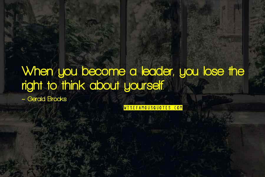 Thinking About Yourself Quotes By Gerald Brooks: When you become a leader, you lose the