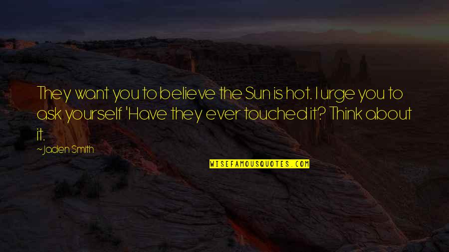 Thinking About Yourself Quotes By Jaden Smith: They want you to believe the Sun is