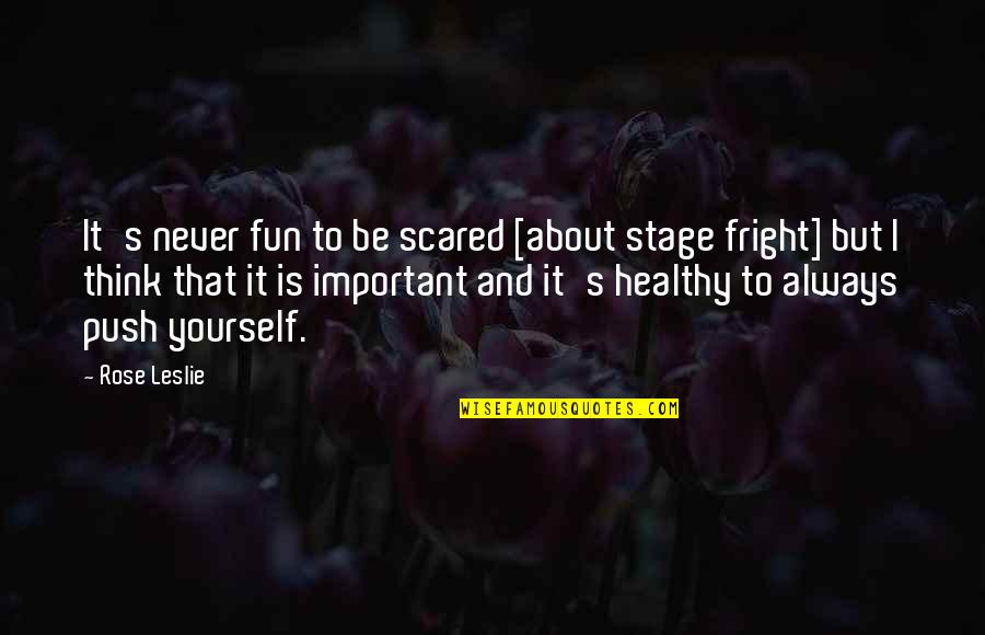 Thinking About Yourself Quotes By Rose Leslie: It's never fun to be scared [about stage