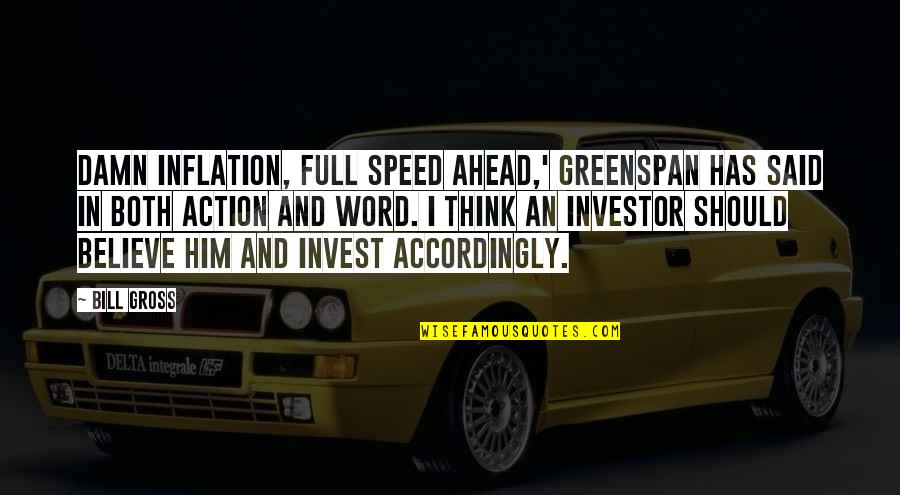 Thinking Ahead Quotes By Bill Gross: Damn inflation, full speed ahead,' Greenspan has said Thinking Ahead Quotes By Bill Gross: Damn inflation, full speed ahead,' Greenspan has said
