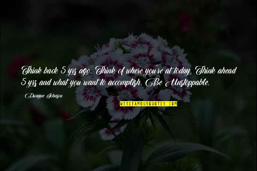 Thinking Ahead Quotes By Dwayne Johnson: Think back 5 yrs ago. Think of where Thinking Ahead Quotes By Dwayne Johnson: Think back 5 yrs ago. Think of where