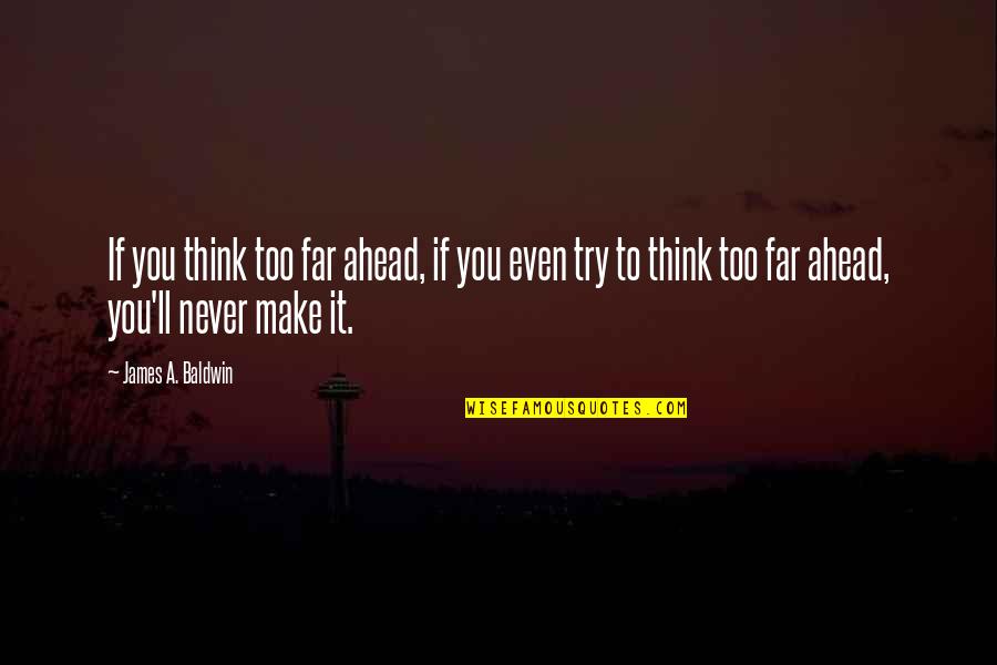 Thinking Ahead Quotes By James A. Baldwin: If you think too far ahead, if you