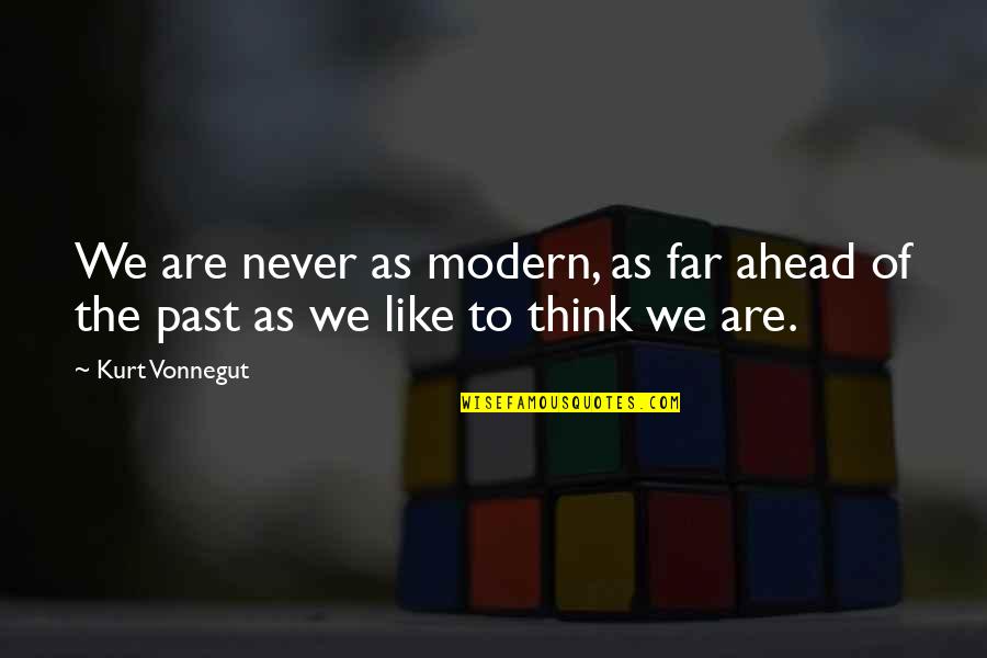 Thinking Ahead Quotes By Kurt Vonnegut: We are never as modern, as far ahead