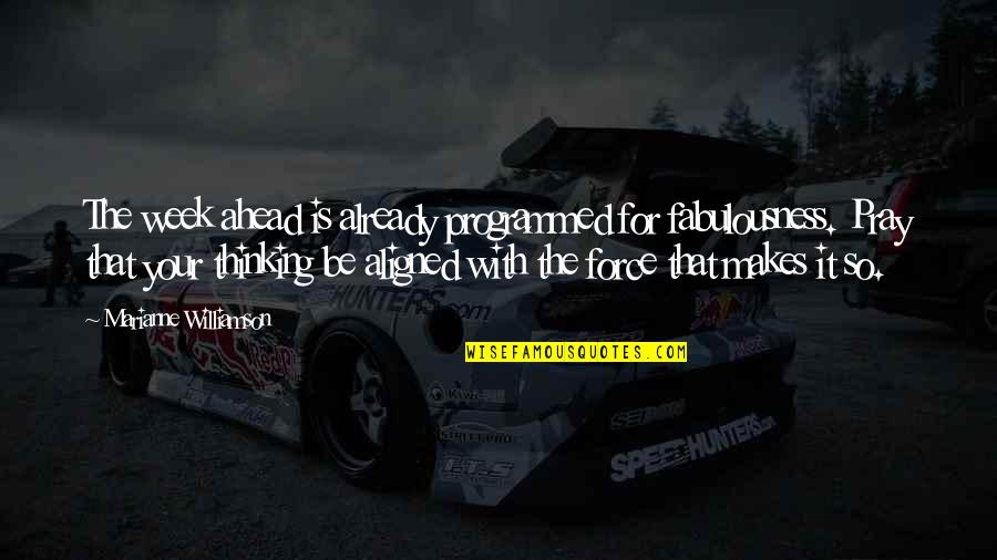 Thinking Ahead Quotes By Marianne Williamson: The week ahead is already programmed for fabulousness. Thinking Ahead Quotes By Marianne Williamson: The week ahead is already programmed for fabulousness.
