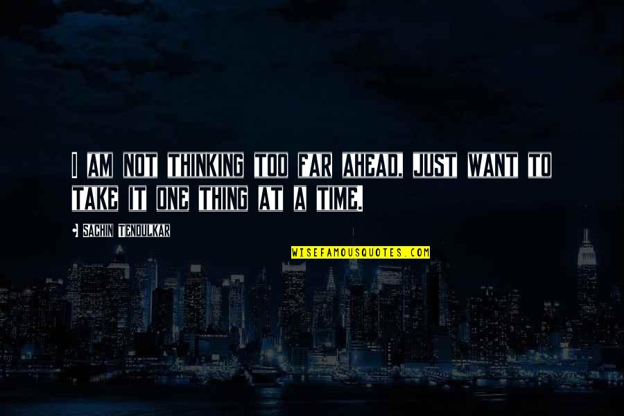 Thinking Ahead Quotes By Sachin Tendulkar: I am not thinking too far ahead, just