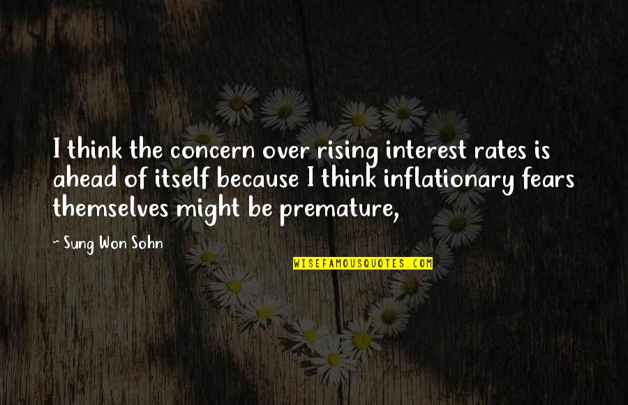 Thinking Ahead Quotes By Sung Won Sohn: I think the concern over rising interest rates Thinking Ahead Quotes By Sung Won Sohn: I think the concern over rising interest rates