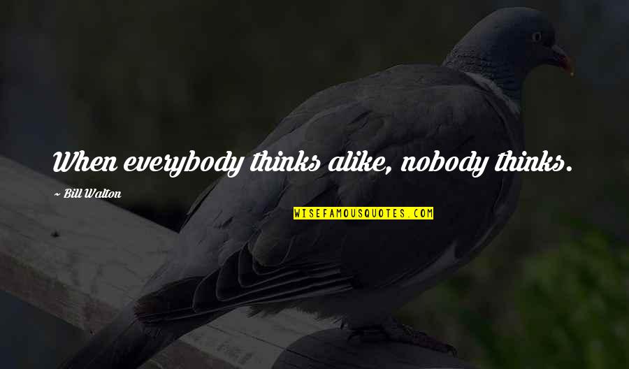 Thinking Alike Quotes By Bill Walton: When everybody thinks alike, nobody thinks.