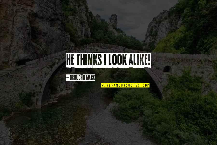 Thinking Alike Quotes By Groucho Marx: He thinks I look alike! Thinking Alike Quotes By Groucho Marx: He thinks I look alike!