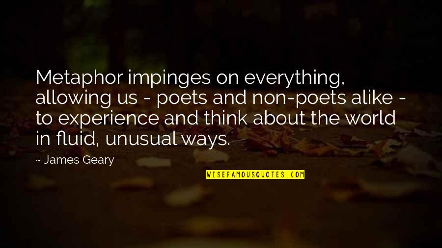 Thinking Alike Quotes By James Geary: Metaphor impinges on everything, allowing us - poets Thinking Alike Quotes By James Geary: Metaphor impinges on everything, allowing us - poets