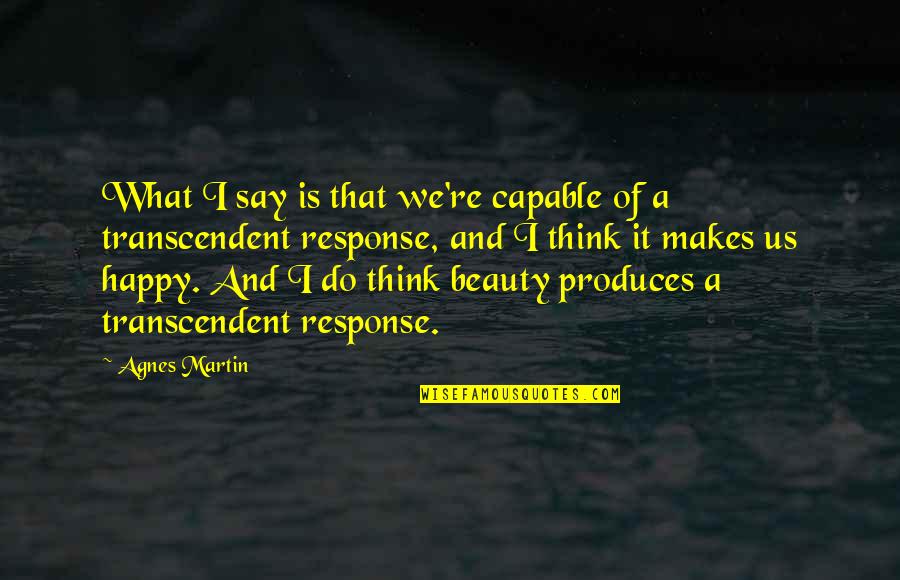 Thinking And Art Quotes By Agnes Martin: What I say is that we're capable of