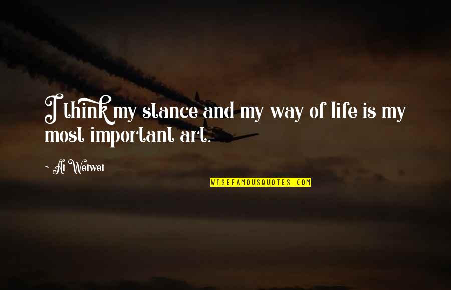 Thinking And Art Quotes By Ai Weiwei: I think my stance and my way of