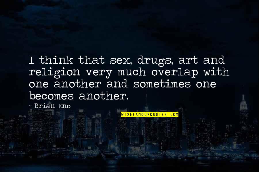 Thinking And Art Quotes By Brian Eno: I think that sex, drugs, art and religion