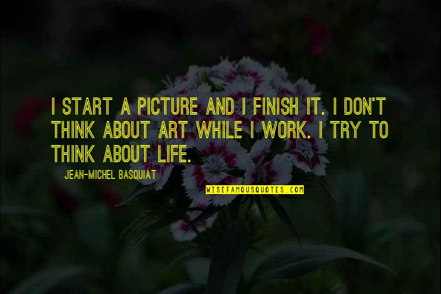 Thinking And Art Quotes By Jean-Michel Basquiat: I start a picture and I finish it.