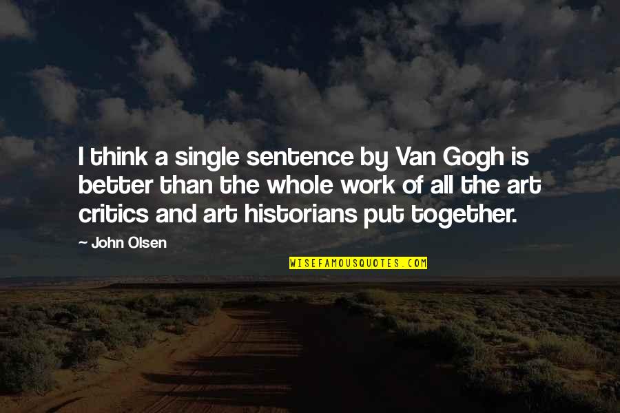 Thinking And Art Quotes By John Olsen: I think a single sentence by Van Gogh