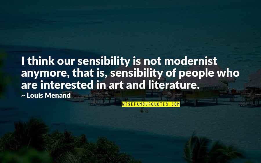 Thinking And Art Quotes By Louis Menand: I think our sensibility is not modernist anymore,