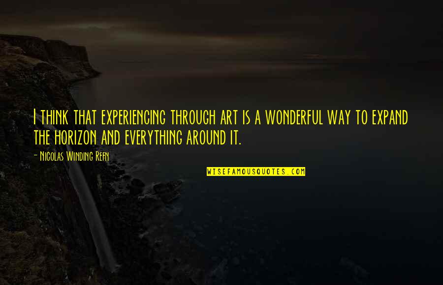 Thinking And Art Quotes By Nicolas Winding Refn: I think that experiencing through art is a