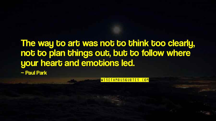 Thinking And Art Quotes By Paul Park: The way to art was not to think