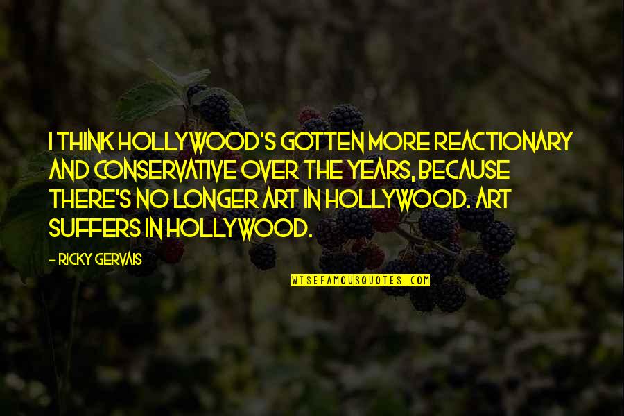 Thinking And Art Quotes By Ricky Gervais: I think Hollywood's gotten more reactionary and conservative