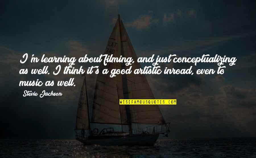 Thinking And Art Quotes By Stevie Jackson: I'm learning about filming, and just conceptualizing as