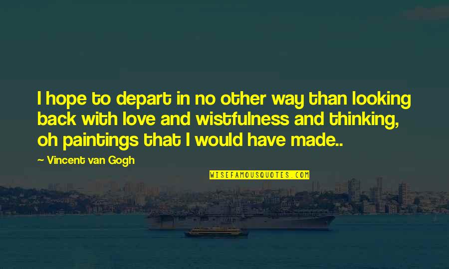 Thinking And Art Quotes By Vincent Van Gogh: I hope to depart in no other way