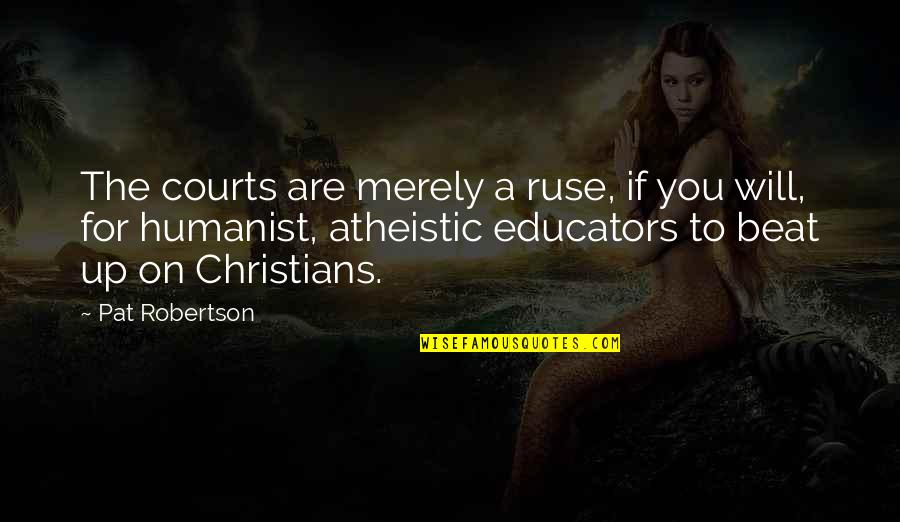 Thinking And Communicating With Clarity And Precision Quotes By Pat Robertson: The courts are merely a ruse, if you