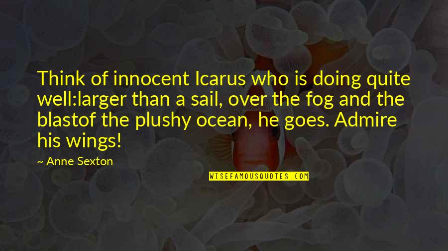 Thinking And Doing Quotes By Anne Sexton: Think of innocent Icarus who is doing quite