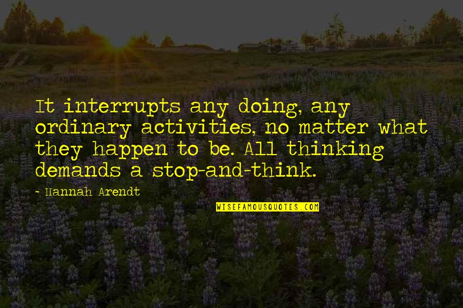 Thinking And Doing Quotes By Hannah Arendt: It interrupts any doing, any ordinary activities, no