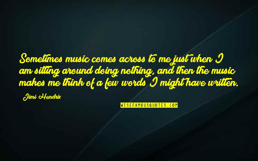 Thinking And Doing Quotes By Jimi Hendrix: Sometimes music comes across to me just when