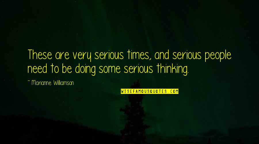 Thinking And Doing Quotes By Marianne Williamson: These are very serious times, and serious people