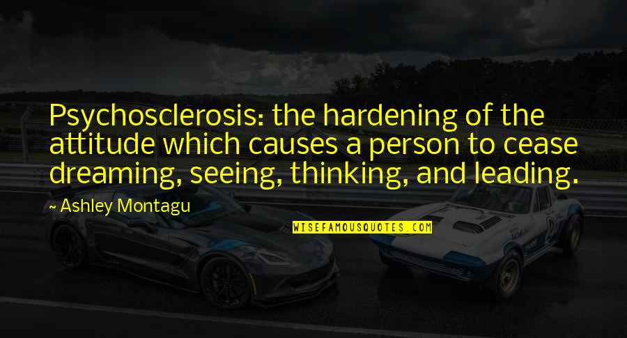 Thinking And Dreaming Quotes By Ashley Montagu: Psychosclerosis: the hardening of the attitude which causes