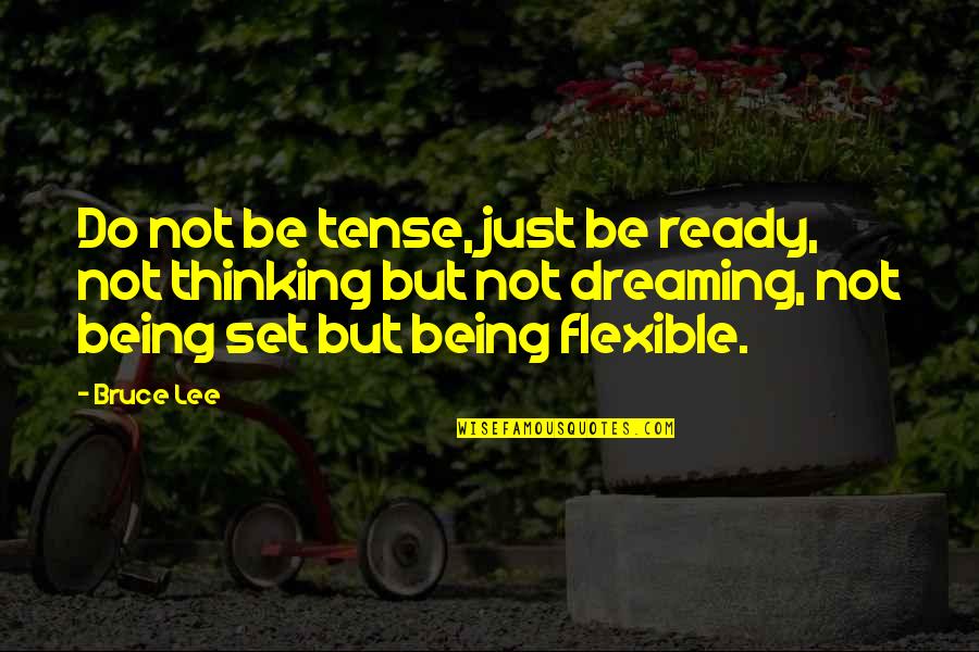 Thinking And Dreaming Quotes By Bruce Lee: Do not be tense, just be ready, not Thinking And Dreaming Quotes By Bruce Lee: Do not be tense, just be ready, not