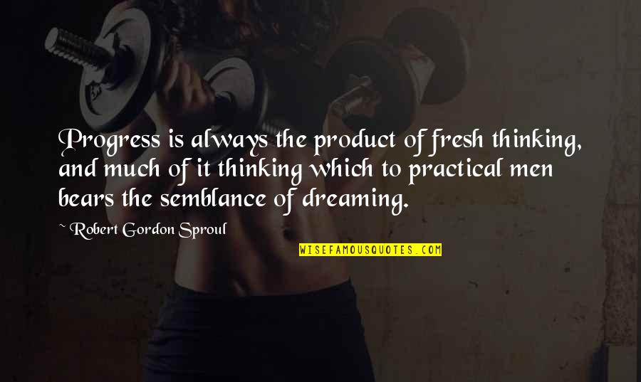 Thinking And Dreaming Quotes By Robert Gordon Sproul: Progress is always the product of fresh thinking,