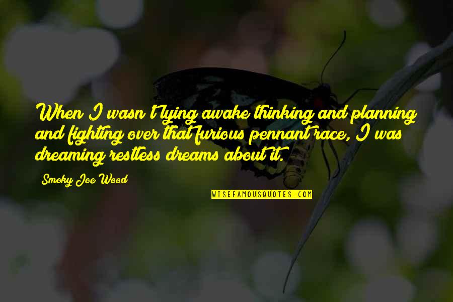 Thinking And Dreaming Quotes By Smoky Joe Wood: When I wasn't lying awake thinking and planning