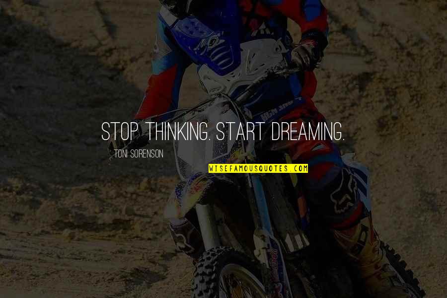 Thinking And Dreaming Quotes By Toni Sorenson: Stop thinking. Start Dreaming.