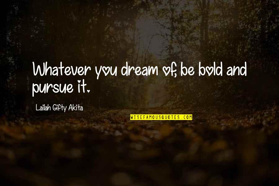 Thinking And Education Quotes By Lailah Gifty Akita: Whatever you dream of, be bold and pursue