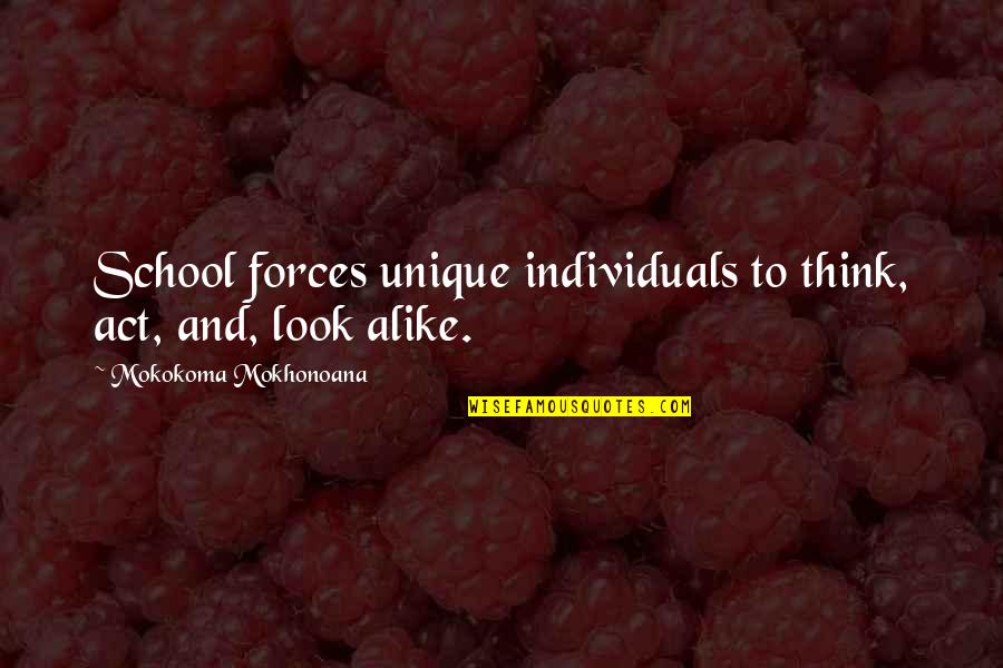 Thinking And Education Quotes By Mokokoma Mokhonoana: School forces unique individuals to think, act, and,