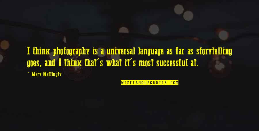 Thinking And Language Quotes By Mary Mattingly: I think photography is a universal language as