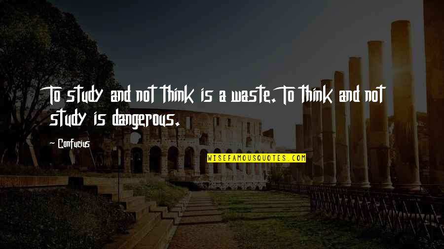 Thinking And Learning Quotes By Confucius: To study and not think is a waste.