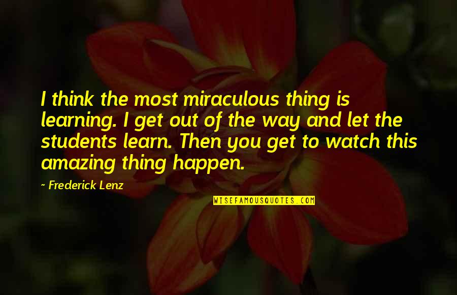 Thinking And Learning Quotes By Frederick Lenz: I think the most miraculous thing is learning.