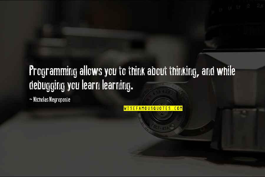 Thinking And Learning Quotes By Nicholas Negroponte: Programming allows you to think about thinking, and