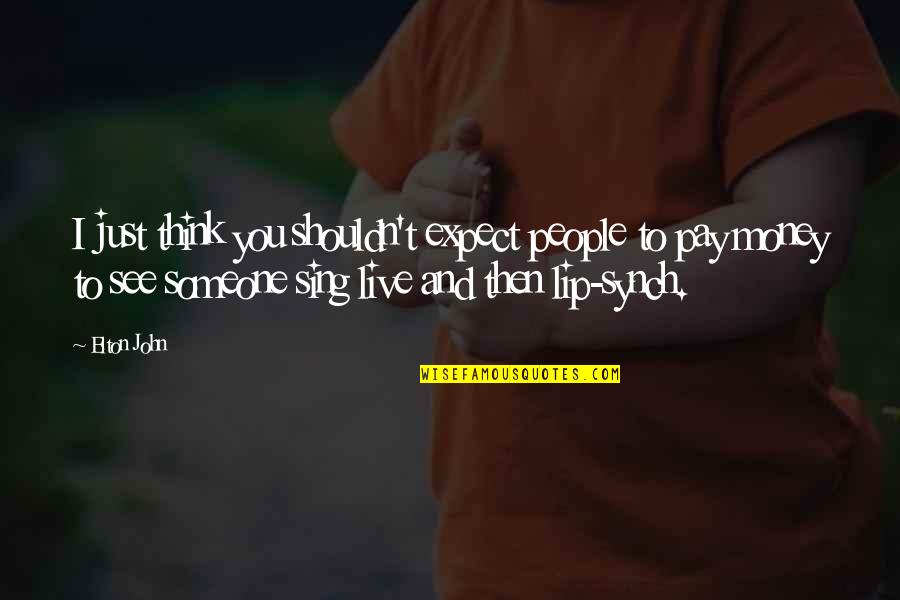 Thinking And Money Quotes By Elton John: I just think you shouldn't expect people to Thinking And Money Quotes By Elton John: I just think you shouldn't expect people to