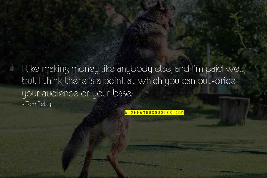 Thinking And Money Quotes By Tom Petty: I like making money like anybody else, and Thinking And Money Quotes By Tom Petty: I like making money like anybody else, and