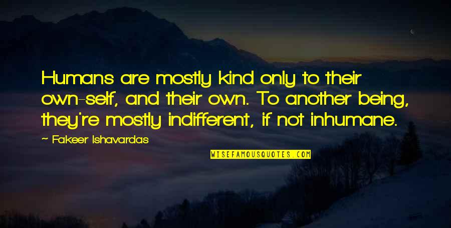 Thinking And Nature Quotes By Fakeer Ishavardas: Humans are mostly kind only to their own-self,