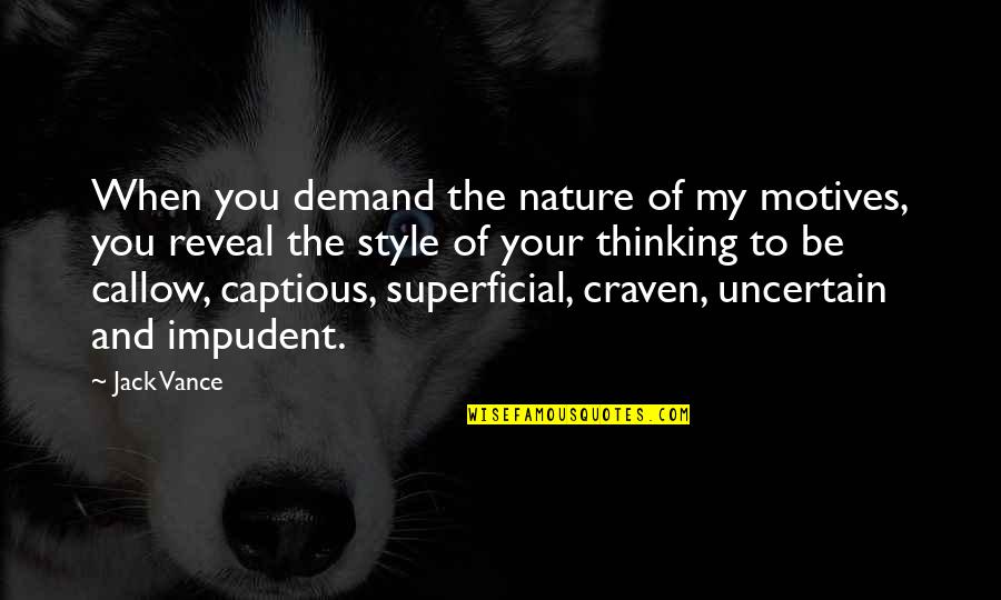 Thinking And Nature Quotes By Jack Vance: When you demand the nature of my motives,