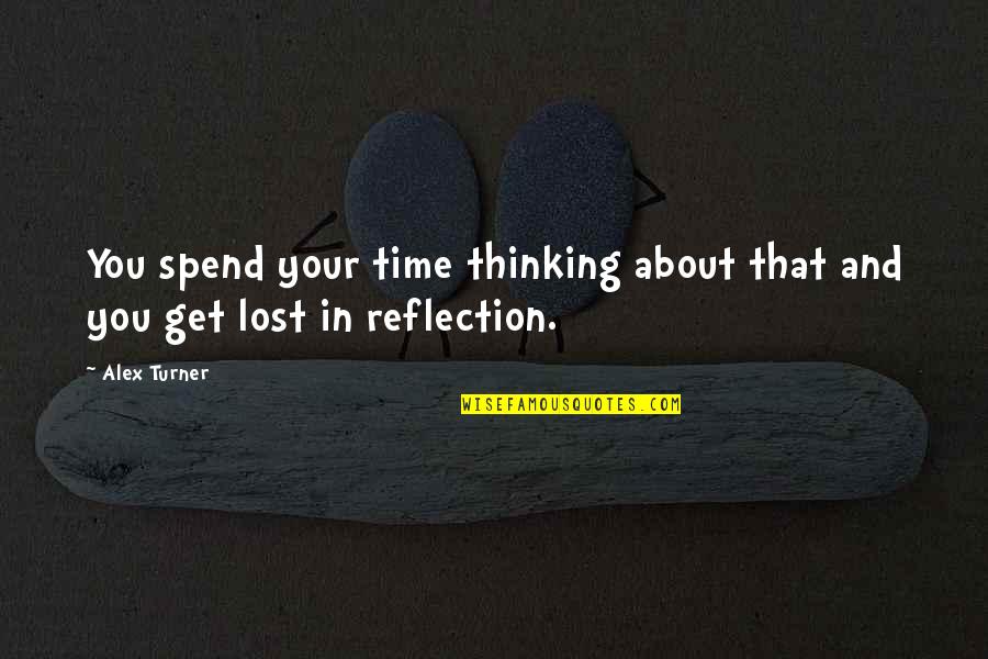 Thinking And Reflection Quotes By Alex Turner: You spend your time thinking about that and