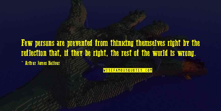 Thinking And Reflection Quotes By Arthur James Balfour: Few persons are prevented from thinking themselves right