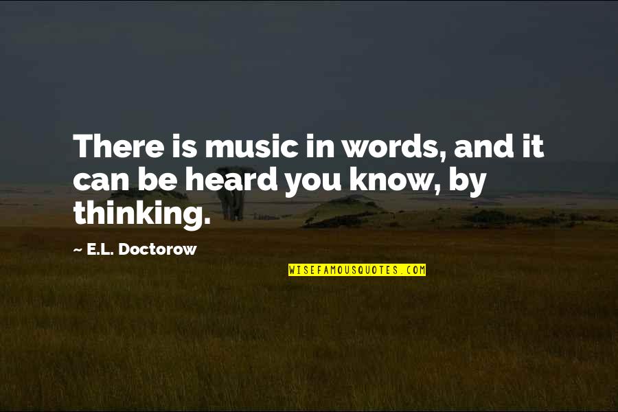 Thinking And Reflection Quotes By E.L. Doctorow: There is music in words, and it can