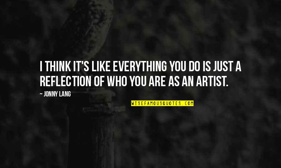 Thinking And Reflection Quotes By Jonny Lang: I think it's like everything you do is