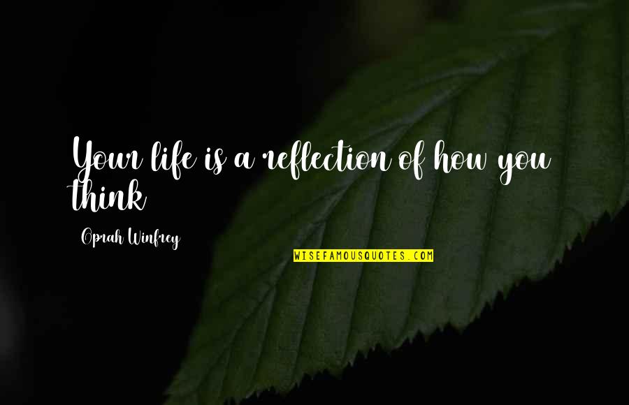 Thinking And Reflection Quotes By Oprah Winfrey: Your life is a reflection of how you
