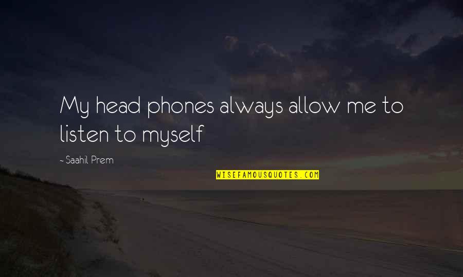 Thinking And Reflection Quotes By Saahil Prem: My head phones always allow me to listen